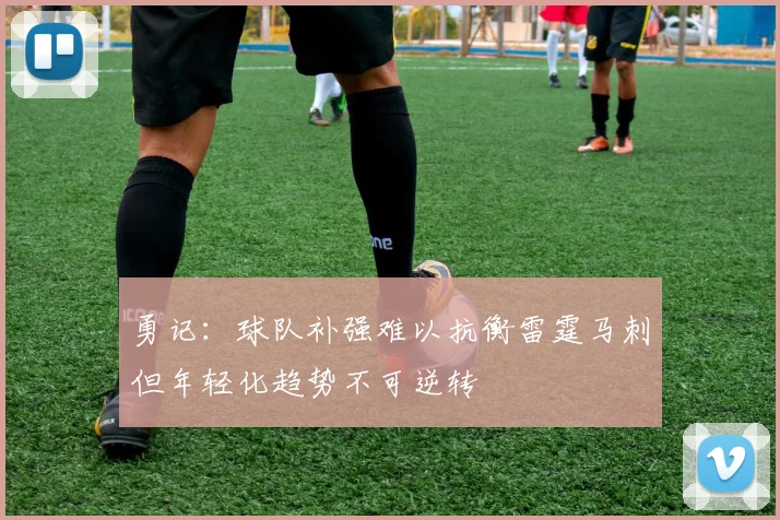 勇记：球队补强难以抗衡雷霆马刺但年轻化趋势不可逆转